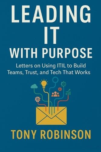Leading IT with Purpose: Letters on Using ITIL to Build Teams, Trust, and Tech That Works  by Tony Robinson at Abbey's Bookshop, 