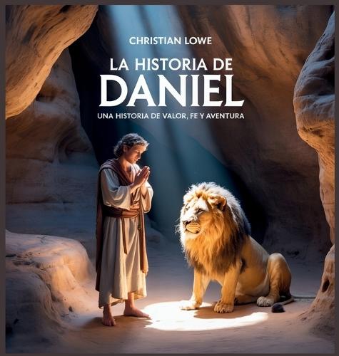 La Historia De Daniel: Una Historia De Valor, Fe Y Aventura  by Christian Lowe at Abbey's Bookshop, 