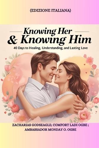 KNOWING HER & KNOWING HIM - 40 Days to Healing, Understanding, and Lasting Love: 40 Days to Healing, Understanding, and Lasting Love