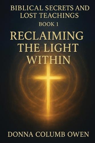Biblical Secrets and Lost Teachings Book 1 Reclaiming the Light Within  by Donna Columb Owen at Abbey's Bookshop, 