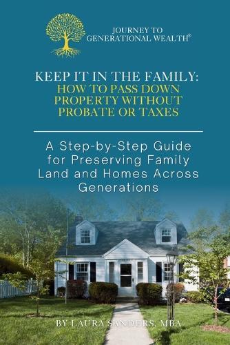 Keep It In The Family: How To Pass Down Property Without Probate or Taxes  by Laura Sanders at Abbey's Bookshop, 