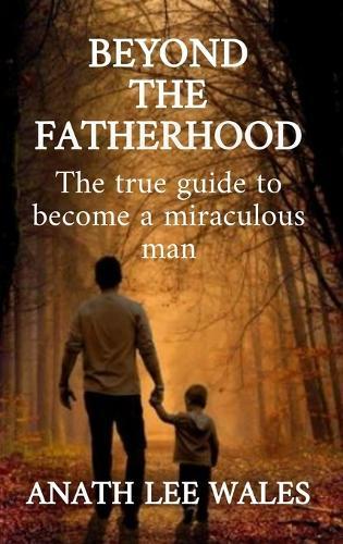 Beyond the Fatherhood: The true guide to become a miraculous man  by Anath Lee Wales at Abbey's Bookshop, 