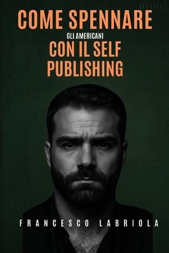 Come Spennare gli Americani con il Self Publishing: Pubblica Libri e Genera un Entrata Mensile Con il Self Publishing, Senza Essere un Autore Riconosciuto! Include Lista Nicchie Profittevoli e Checklist di Pubblicazione  by Francesco Labriola at Abbey's Bookshop, 