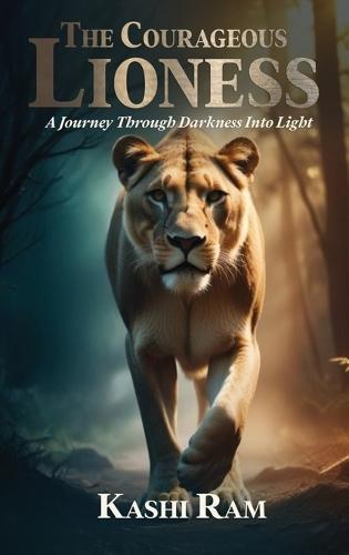 The Courageous Lioness: A Journey Through Darkness Into Light  by Kashi Ram at Abbey's Bookshop, 