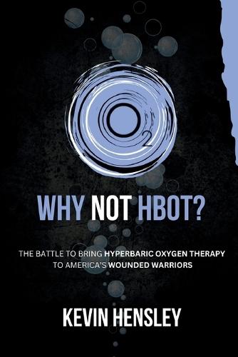 Why Not HBOT?: The Battle to Bring Hyperbaric Oxygen Therapy to America's Wounded Warriors  by Kevin Hensley at Abbey's Bookshop, 