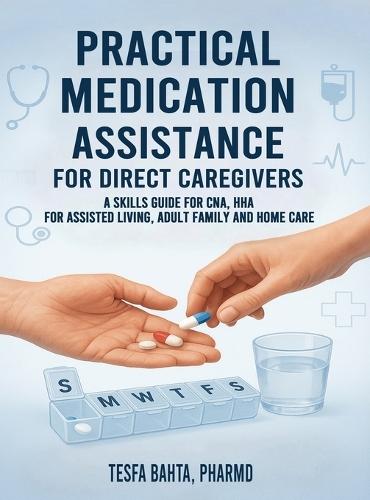 Practical Medication Assistance for Direct Caregivers: A Skills Guide for CNA, HHA for Assisted Living, Adult Family and Home Care  by Tesfa Bahta at Abbey's Bookshop, 