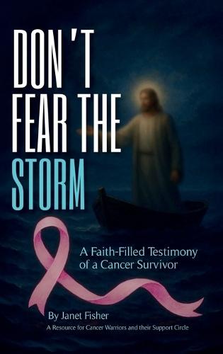 Don't Fear the Storm: A Faith-Filled Testimony of a Cancer Survivor  by Janet Fisher at Abbey's Bookshop, 