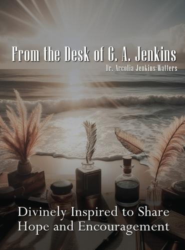 From the Desk of Dr. G. A. Jenkins: Divinely Inspired To Share Hope and Encouragement  by Dr Arcolia Jenkins-Watters at Abbey's Bookshop, 