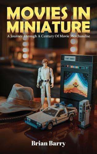 Movies In Miniature: A Journey Through A Century Of Movie Merchandise  by Brian Barry at Abbey's Bookshop, 
