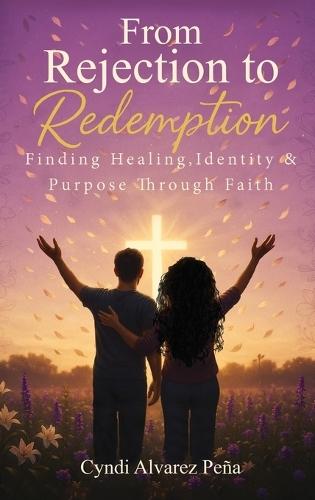 From Rejection To Redemption: Finding Healing, Identity & Purpose Through Faith  by Cyndi Alvarez Pena at Abbey's Bookshop, 
