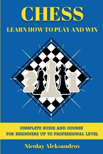 Chess: Guide and Complete Course for Beginners up to Professional Level  by Nikolay Aleksandrov at Abbey's Bookshop, 