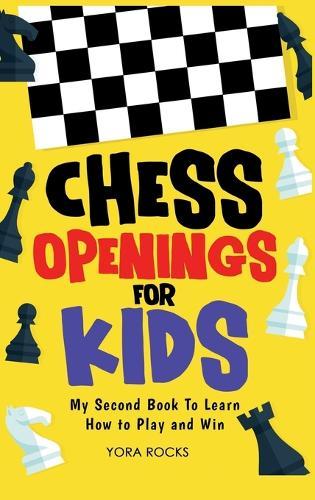 Chess Openings for Kids: My Second Book To Learn How to Play And Win  by Yora Rocks at Abbey's Bookshop, 