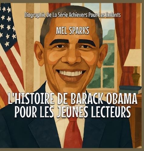 L'histoire De Barack Obama Pour Les Jeunes Lecteurs  by Mel Sparks at Abbey's Bookshop, 