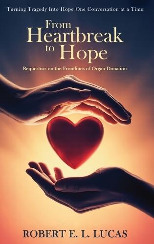 From Heartbreak to Hope: Requestors on the Frontlines of Organ Donation  by Robert E L Lucas at Abbey's Bookshop, 