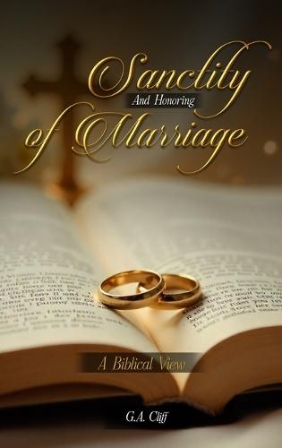 The Sanctity and Honoring of Marriage: A Biblical View  by G a Cliff at Abbey's Bookshop, 