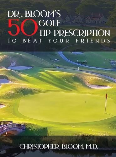 Dr. Bloom's 50 Golf Tip Prescription to Beat Your Friends  by Christopher Bloom, M D at Abbey's Bookshop, 