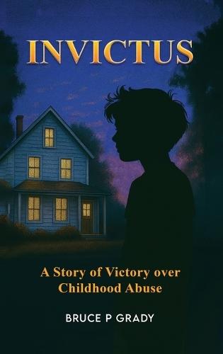 Invictus: A story of victory over childhood abuse  by Bruce Grady at Abbey's Bookshop, 