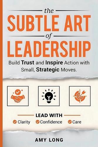 The Subtle Art of Leadership: Build Trust and Inspire Action with Small, Strategic Moves. Lead with Clarity, Confidence, and Care.  by Amy Long at Abbey's Bookshop, 