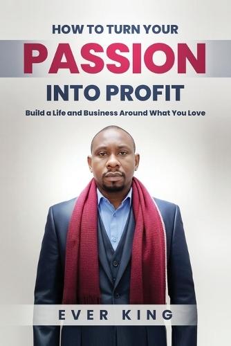 How to Turn Passion into Profit  by Ever King at Abbey's Bookshop, 