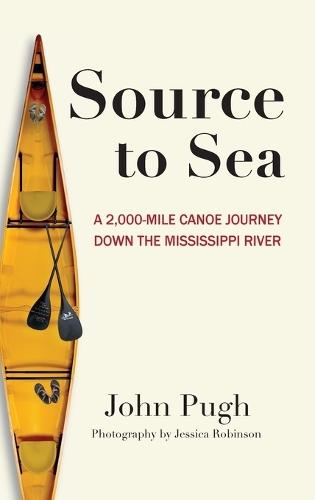 Source to Sea - A 2,000 Mile Canoe Journey Down the Mississippi River: From Minnesota to the Gulf of Mexico  by John C Pugh at Abbey's Bookshop, 