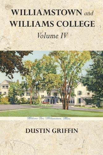 Williamstown and Williams College: Volume IV  by Dustin Griffin at Abbey's Bookshop, 