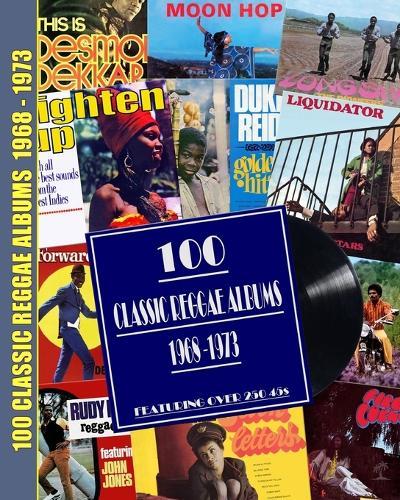 100 Classic Reggae Albums 1968 -1973: Featuring over 250 45s  by Johnbailey at Abbey's Bookshop, 