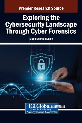 Exploring the Cybersecurity Landscape Through Cyber Forensics  by Mohd Shahid Husain at Abbey's Bookshop, 