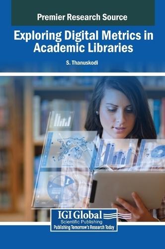 Exploring Digital Metrics in Academic Libraries  by S Thanuskodi at Abbey's Bookshop, 