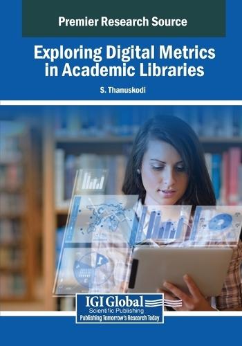 Exploring Digital Metrics in Academic Libraries  by S. Thanuskodi at Abbey's Bookshop, 