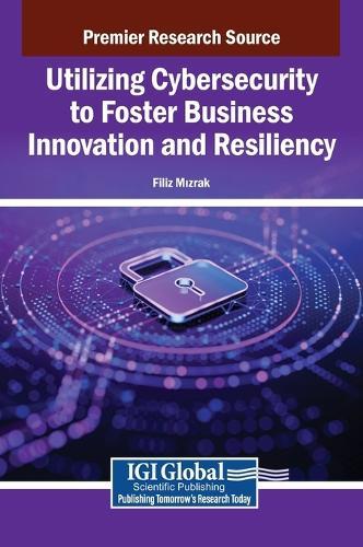 Utilizing Cybersecurity to Foster Business Innovation and Resiliency  by Filiz Mizrak at Abbey's Bookshop, 