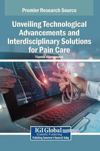 Unveiling Technological Advancements and Interdisciplinary Solutions for Pain Care  by Yiannis Koumpouros at Abbey's Bookshop, 