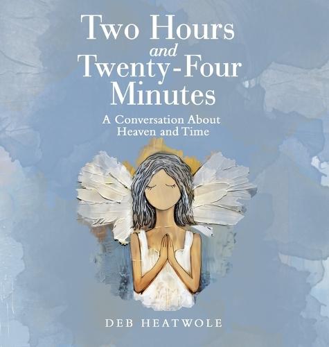 Two Hours and Twenty-Four Minutes: A Conversation About Heaven and Time  by Deb Heatwole at Abbey's Bookshop, 