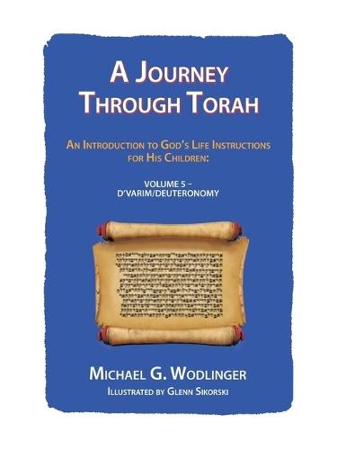 A Journey Through Torah: An Introduction to God's Life Instructions for His Children: Volume 5 - D'Varim/Deuteronomy  by Michael G Wodlinger at Abbey's Bookshop, 