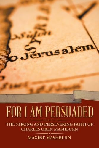 For I Am Persuaded: The Strong and Persevering Faith of Charles Oren Mashburn  by Maxine Mashburn at Abbey's Bookshop, 