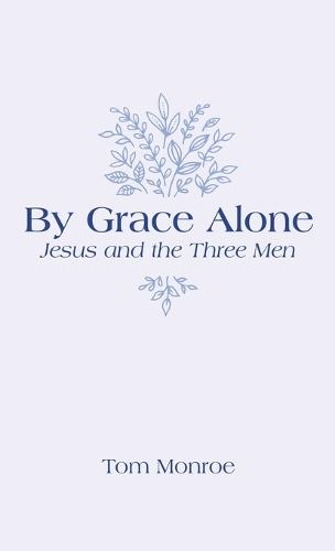 By Grace Alone: Jesus and the Three Men  by Tom Monroe at Abbey's Bookshop, 