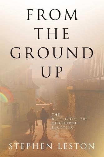 From the Ground Up: The Relational Art of Church Planting  by Stephen Leston at Abbey's Bookshop, 