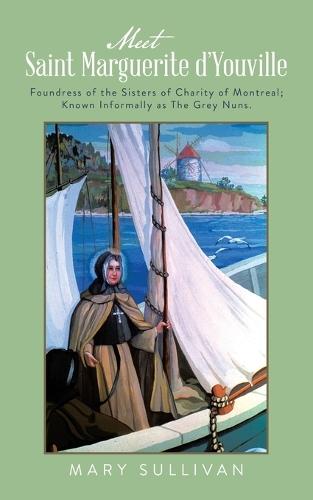 Meet Saint Marguerite d'Youville: Foundress of the Sisters of Charity of Montreal; Known Informally as The Grey Nuns.  by Mary Sullivan at Abbey's Bookshop, 