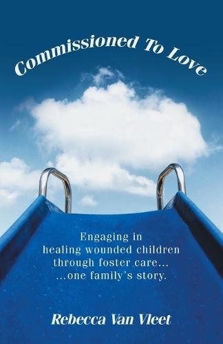 Commissioned To Love: Engaging in healing wounded children through foster care... ...one family's story.  by Rebecca Van Vleet at Abbey's Bookshop, 