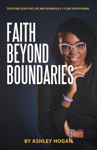 Faith Beyond Boundaries: Trusting God for Life and Business A 15 Day Devotional  by Ashley Hogan at Abbey's Bookshop, 
