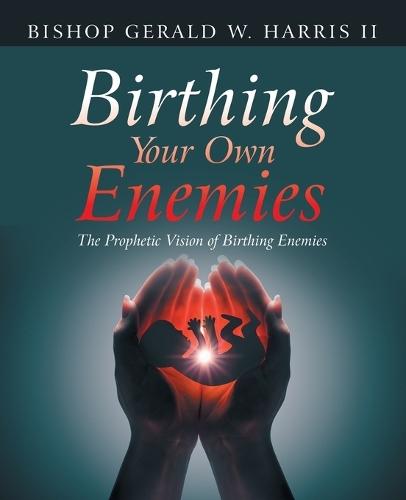 Birthing Your Own Enemies: The Prophetic Vision of Birthing Enemies  by Bishop Gerald W Harris, II at Abbey's Bookshop, 