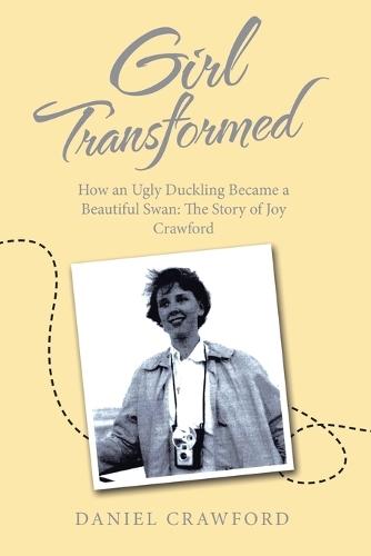 Girl Transformed: How an Ugly Duckling Became a Beautiful Swan: The Story of Joy Crawford  by Daniel Crawford at Abbey's Bookshop, 