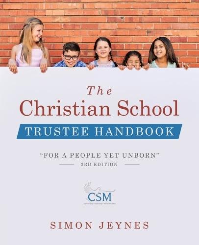 The Christian School Trustee Handbook: ""For a People Yet Unborn"" 3rd Edition  by Simon Jeynes at Abbey's Bookshop, 