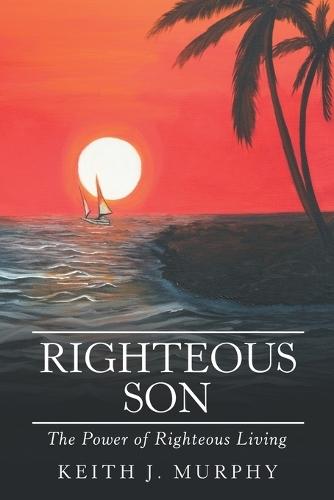 Righteous Son: The Power of Righteous Living  by Keith J Murphy at Abbey's Bookshop, 