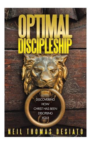 Optimal Discipleship: Discovering How Christ Has Been Discipling You!  by Neil Thomas Desiato at Abbey's Bookshop, 