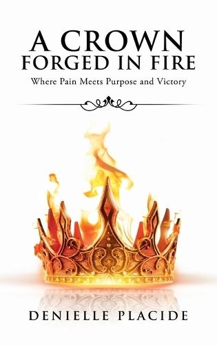 A Crown Forged in Fire: Where Pain Meets Purpose and Victory  by Denielle Placide at Abbey's Bookshop, 