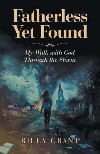 Fatherless Yet Found: My Walk with God Through the Storm  by Riley Grant at Abbey's Bookshop, 