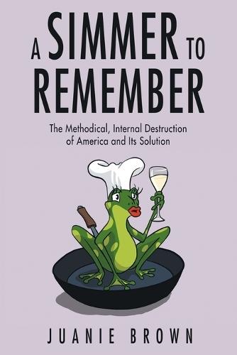 A Simmer to Remember: The Methodical, Internal Destruction of America and Its Solution  by Juanie Brown at Abbey's Bookshop, 