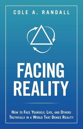 Facing Reality: How to Face Yourself, Life, and Others Truthfully in a World That Denies Reality  by Cole A Randall at Abbey's Bookshop, 