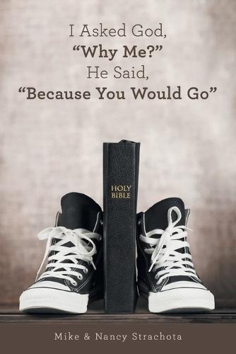 I Asked God, ""Why Me?"" He Said, ""Because You Would Go""  by Mike Strachota at Abbey's Bookshop, 