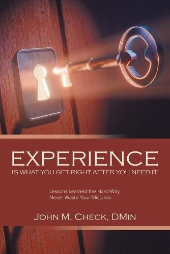 Experience Is What You Get Right After You Need It: Lessons Learned the Hard Way Never Waste Your Mistakes  by John M Check Dmin at Abbey's Bookshop, 